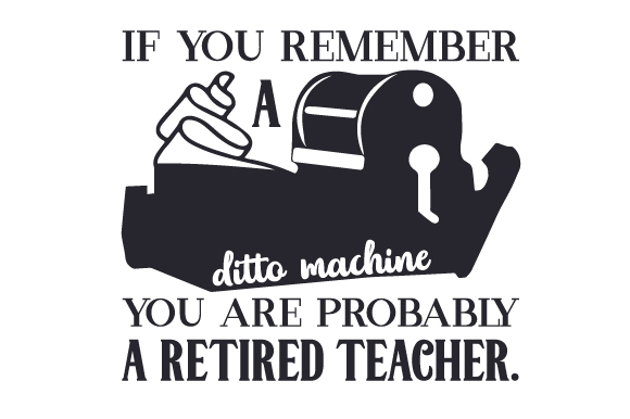 If You Remember a Ditto Machine, You Are Probably a Retired Teacher – A Nostalgic Graphic Design Asset for School Amp Crafts