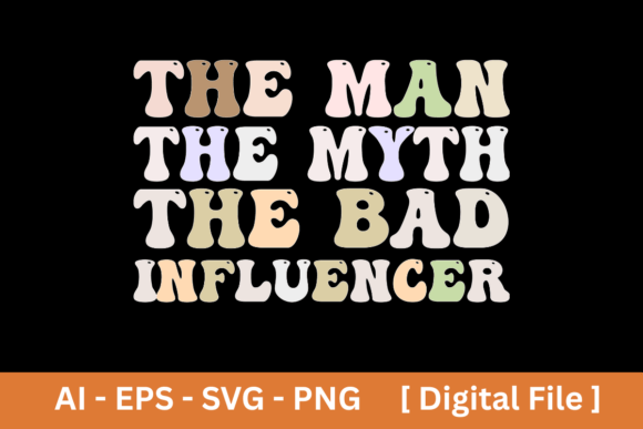 The Man the Myth the Bad Influencer: A Bold Graphic Design Asset for T-Shirt Designs and More
